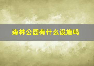 森林公园有什么设施吗