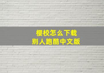 樱校怎么下载别人跑酷中文版