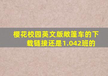 樱花校园英文版敞篷车的下载链接还是1.042班的