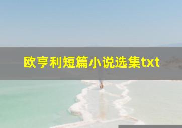 欧亨利短篇小说选集txt