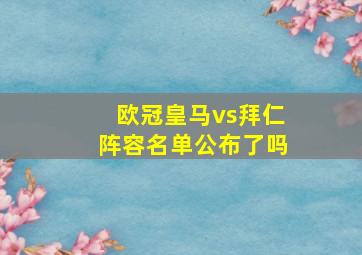 欧冠皇马vs拜仁阵容名单公布了吗