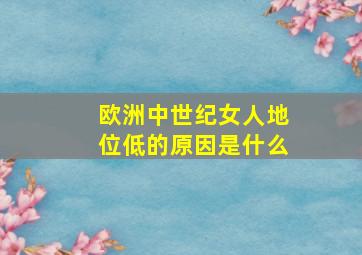 欧洲中世纪女人地位低的原因是什么