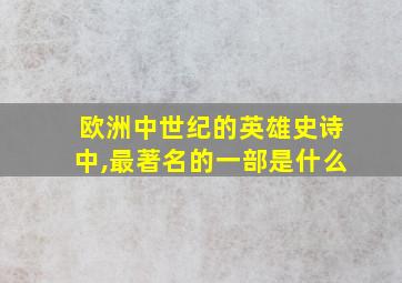 欧洲中世纪的英雄史诗中,最著名的一部是什么