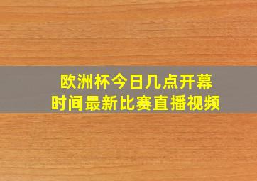 欧洲杯今日几点开幕时间最新比赛直播视频