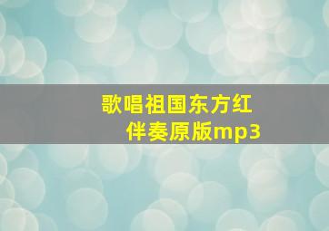 歌唱祖国东方红伴奏原版mp3