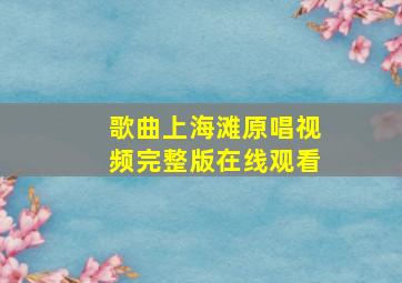 歌曲上海滩原唱视频完整版在线观看