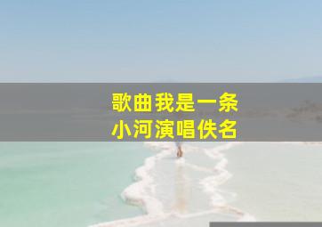 歌曲我是一条小河演唱佚名