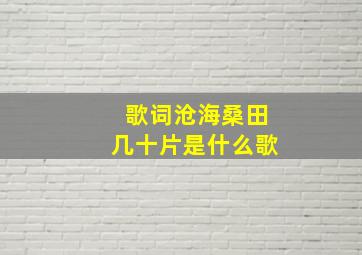 歌词沧海桑田几十片是什么歌