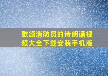 歌颂消防员的诗朗诵视频大全下载安装手机版