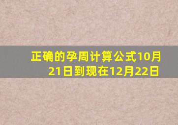 正确的孕周计算公式10月21日到现在12月22日