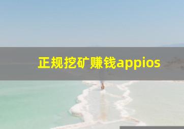 正规挖矿赚钱appios