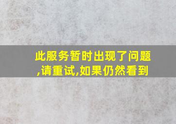 此服务暂时出现了问题,请重试,如果仍然看到