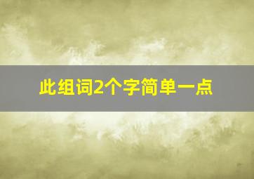 此组词2个字简单一点