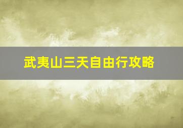 武夷山三天自由行攻略