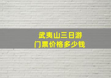 武夷山三日游门票价格多少钱