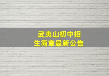 武夷山初中招生简章最新公告