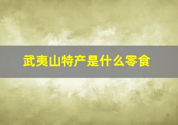 武夷山特产是什么零食