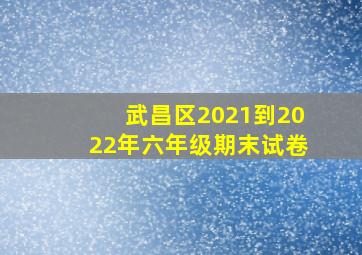 武昌区2021到2022年六年级期末试卷