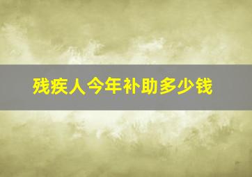 残疾人今年补助多少钱