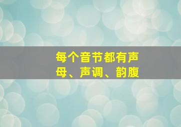 每个音节都有声母、声调、韵腹