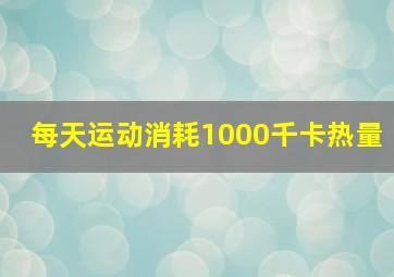 每天运动消耗1000千卡热量