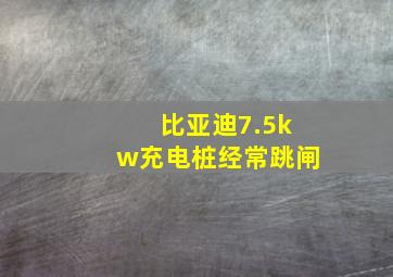 比亚迪7.5kw充电桩经常跳闸