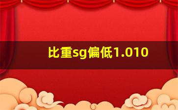 比重sg偏低1.010