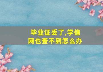 毕业证丢了,学信网也查不到怎么办