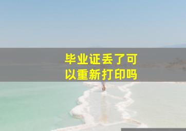 毕业证丢了可以重新打印吗