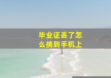 毕业证丢了怎么搞到手机上