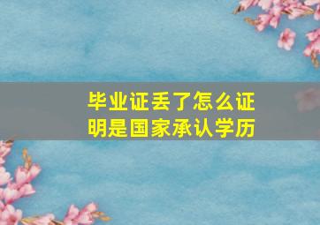 毕业证丢了怎么证明是国家承认学历