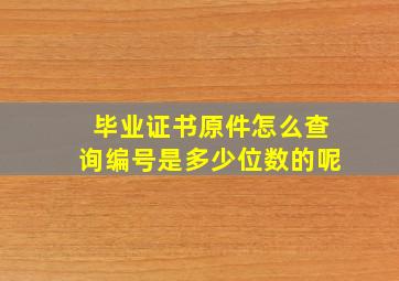 毕业证书原件怎么查询编号是多少位数的呢