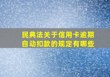 民典法关于信用卡逾期自动扣款的规定有哪些