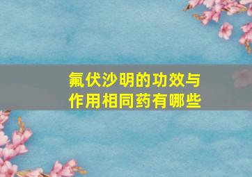 氟伏沙明的功效与作用相同药有哪些