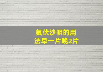 氟伏沙明的用法早一片晚2片