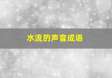 水流的声音成语