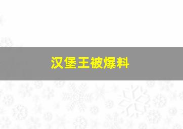 汉堡王被爆料