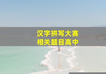 汉字拼写大赛相关题目高中