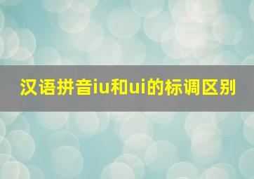 汉语拼音iu和ui的标调区别