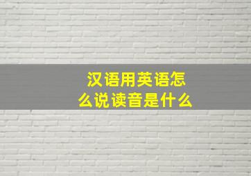 汉语用英语怎么说读音是什么