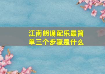 江南朗诵配乐最简单三个步骤是什么