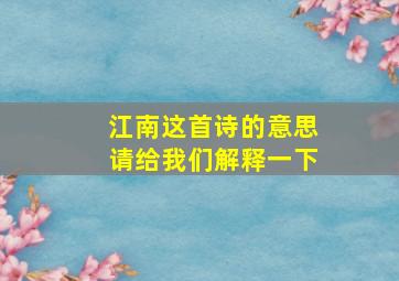 江南这首诗的意思请给我们解释一下