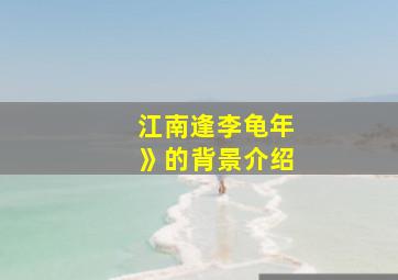 江南逢李龟年》的背景介绍