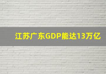 江苏广东GDP能达13万亿