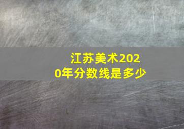 江苏美术2020年分数线是多少