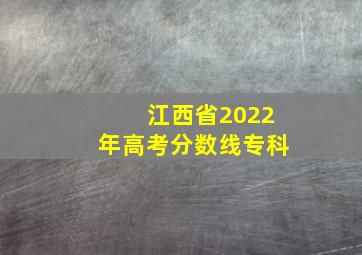 江西省2022年高考分数线专科