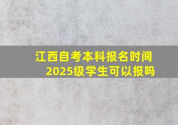 江西自考本科报名时间2025级学生可以报吗