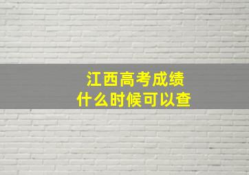 江西高考成绩什么时候可以查