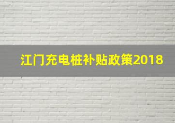 江门充电桩补贴政策2018