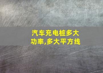 汽车充电桩多大功率,多大平方线